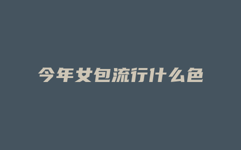 今年女包流行什么色