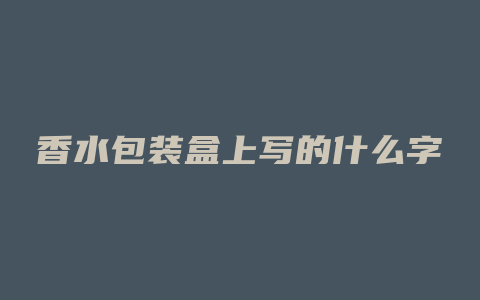 香水包装盒上写的什么字