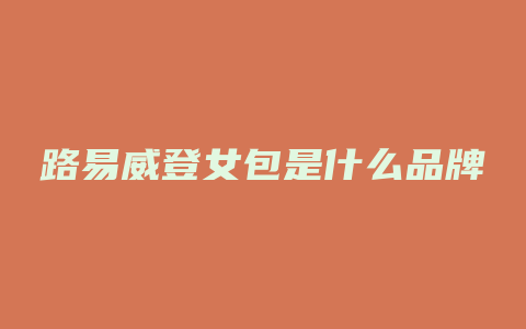 路易威登女包是什么品牌