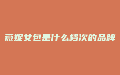 薇妮女包是什么档次的品牌