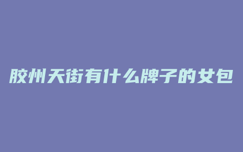 胶州天街有什么牌子的女包