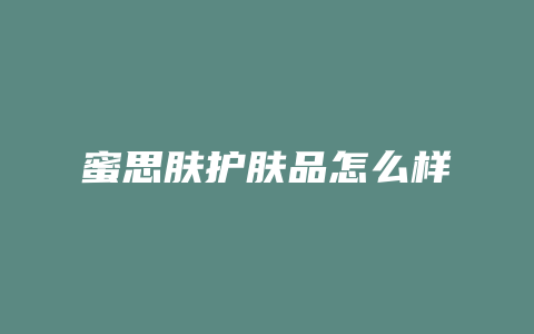 蜜思肤护肤品怎么样