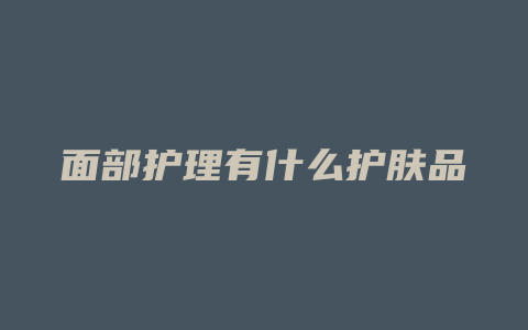 面部护理有什么护肤品