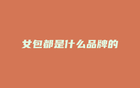 女包都是什么品牌的