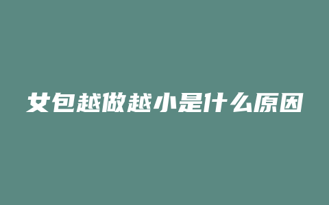 女包越做越小是什么原因