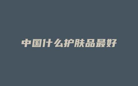 中国什么护肤品最好