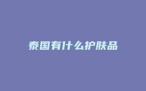 泰国有什么护肤品