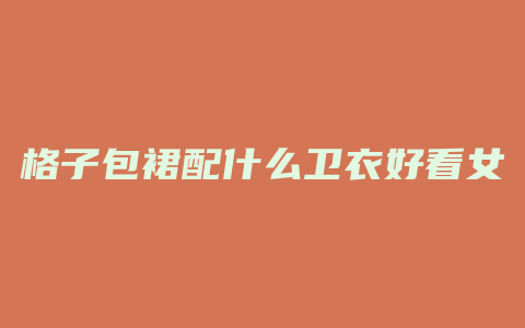 格子包裙配什么卫衣好看女