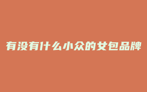 有没有什么小众的女包品牌