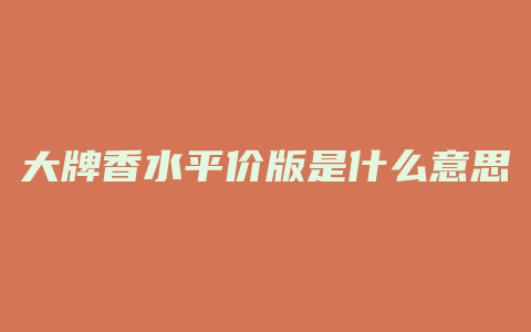 大牌香水平价版是什么意思