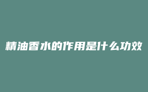 精油香水的作用是什么功效