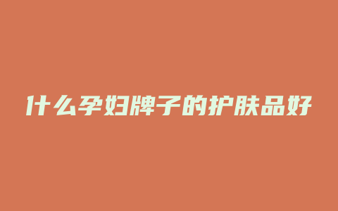 什么孕妇牌子的护肤品好