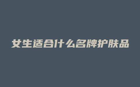 女生适合什么名牌护肤品