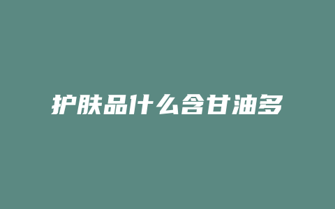 护肤品什么含甘油多