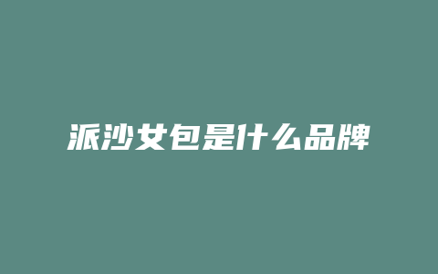 派沙女包是什么品牌