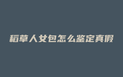 稻草人女包怎么鉴定真假
