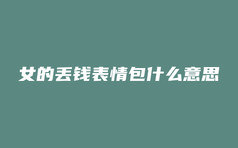 女的丢钱表情包什么意思