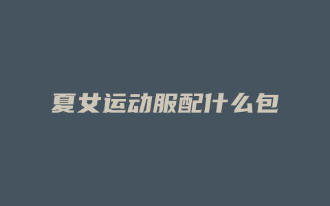 夏女运动服配什么包