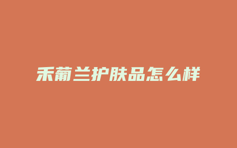禾葡兰护肤品怎么样