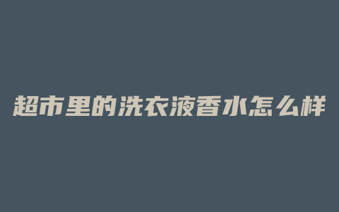 超市里的洗衣液香水怎么样
