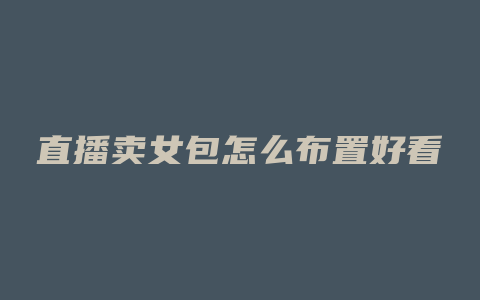 直播卖女包怎么布置好看