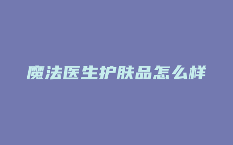魔法医生护肤品怎么样