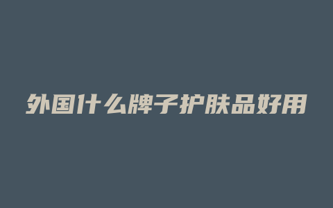 外国什么牌子护肤品好用