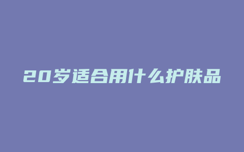 20岁适合用什么护肤品