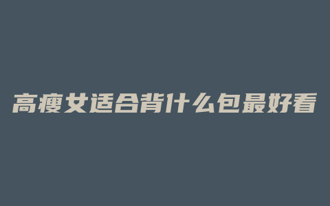 高瘦女适合背什么包最好看
