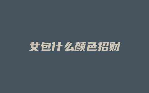 女包什么颜色招财