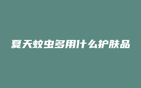 夏天蚊虫多用什么护肤品