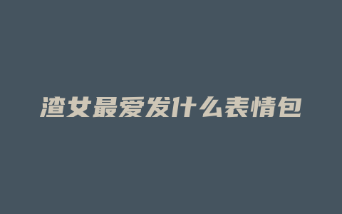 渣女最爱发什么表情包