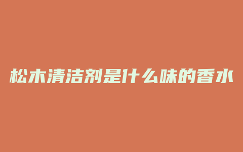 松木清洁剂是什么味的香水