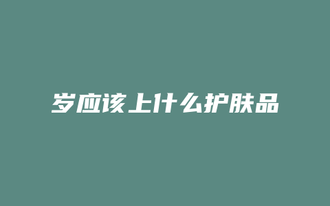 岁应该上什么护肤品