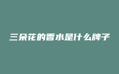 三朵花的香水是什么牌子
