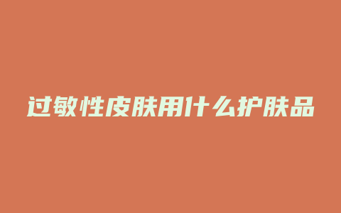 过敏性皮肤用什么护肤品