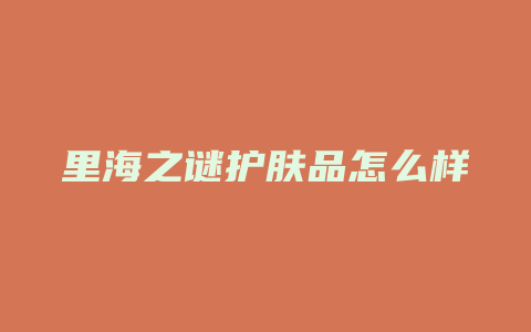 里海之谜护肤品怎么样