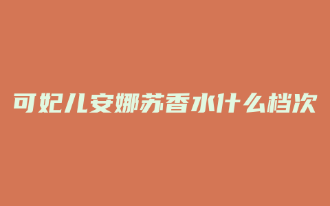 可妃儿安娜苏香水什么档次