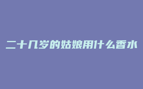 二十几岁的姑娘用什么香水