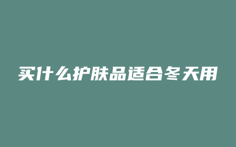 买什么护肤品适合冬天用