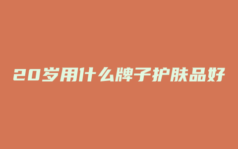 20岁用什么牌子护肤品好