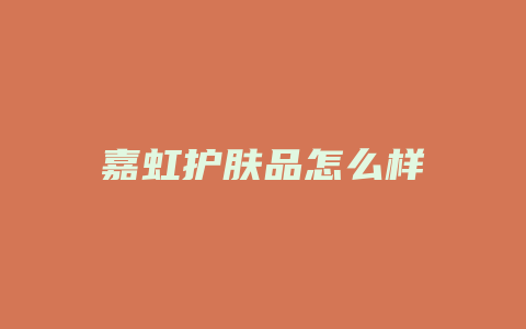 嘉虹护肤品怎么样