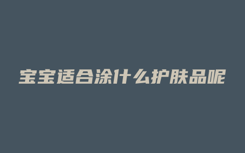 宝宝适合涂什么护肤品呢