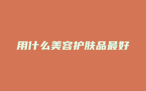 用什么美容护肤品最好