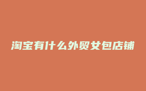 淘宝有什么外贸女包店铺
