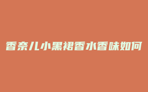 香奈儿小黑裙香水香味如何