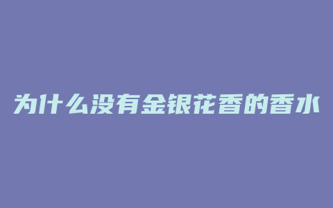 为什么没有金银花香的香水