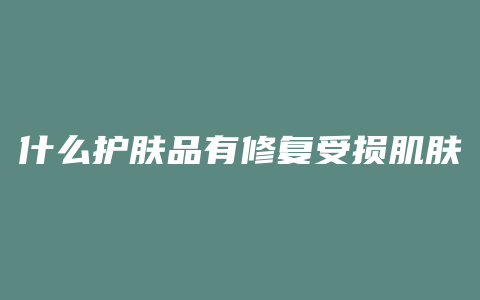 什么护肤品有修复受损肌肤