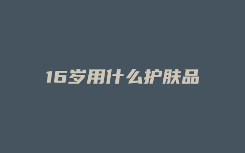 16岁用什么护肤品