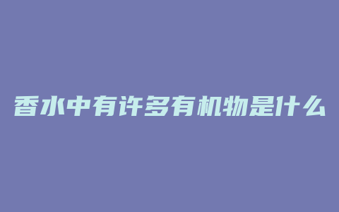 香水中有许多有机物是什么